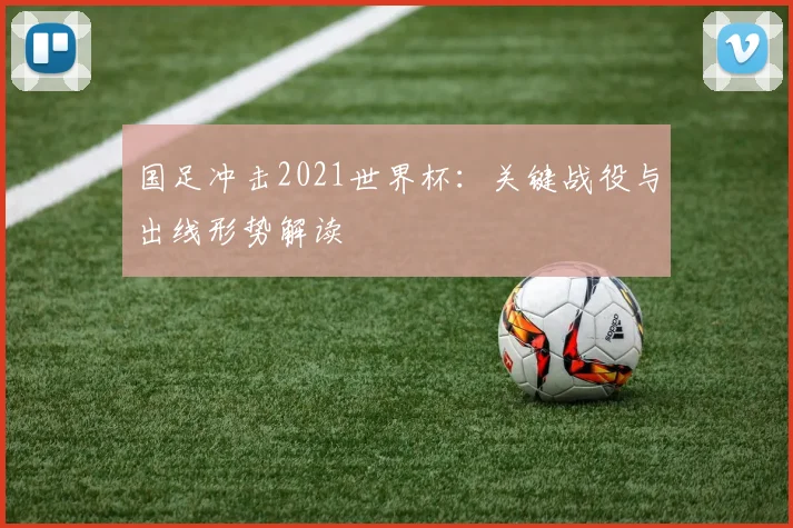 国足冲击2021世界杯:关键战役与出线形势解读