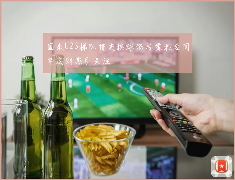 国米U23梯队将更换球场与蒙扎合同年底到期引关注