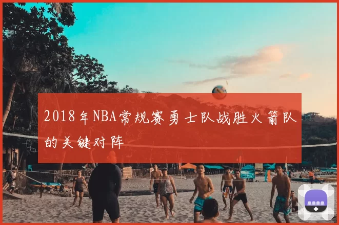 2018年NBA常规赛勇士队战胜火箭队的关键对阵