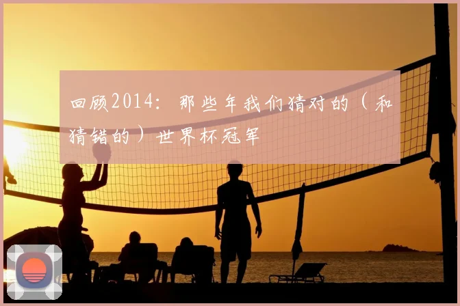 回顾2014:那些年我们猜对的(和猜错的)世界杯冠军