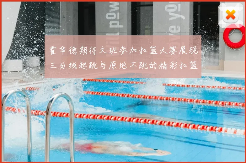 霍华德期待文班参加扣篮大赛展现三分线起跳与原地不跳的精彩扣篮技巧