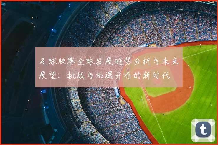 足球联赛全球发展趋势分析与未来展望：挑战与机遇并存的新时代