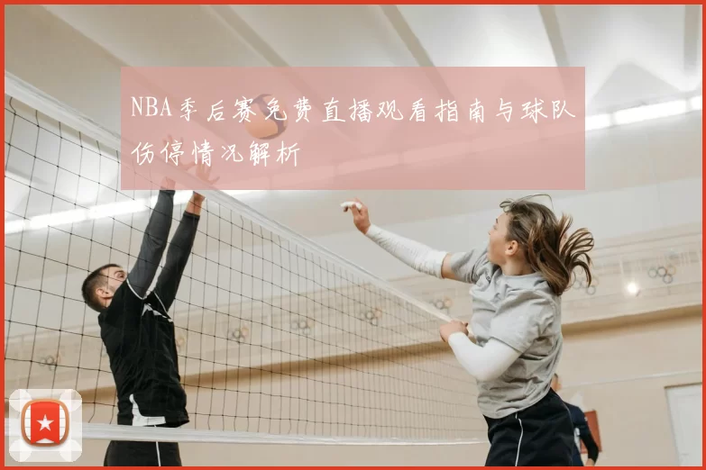 NBA季后赛免费直播观看指南与球队伤停情况解析