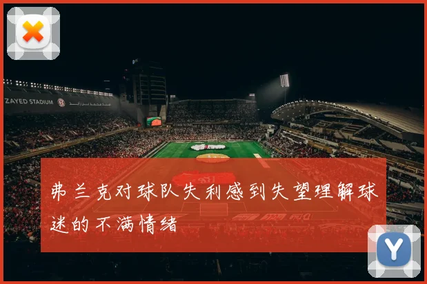 弗兰克对球队失利感到失望理解球迷的不满情绪