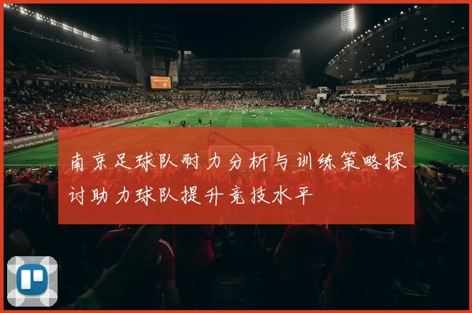 南京足球队耐力分析与训练策略探讨助力球队提升竞技水平