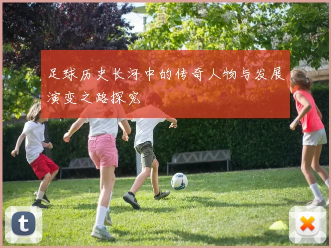 足球历史长河中的传奇人物与发展演变之路探究