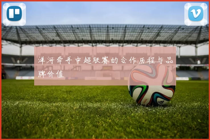 洋河牵手中超联赛的合作历程与品牌价值