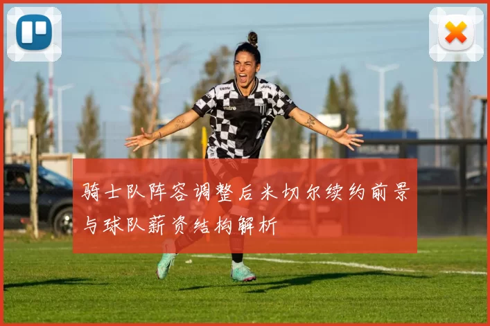 骑士队阵容调整后米切尔续约前景与球队薪资结构解析