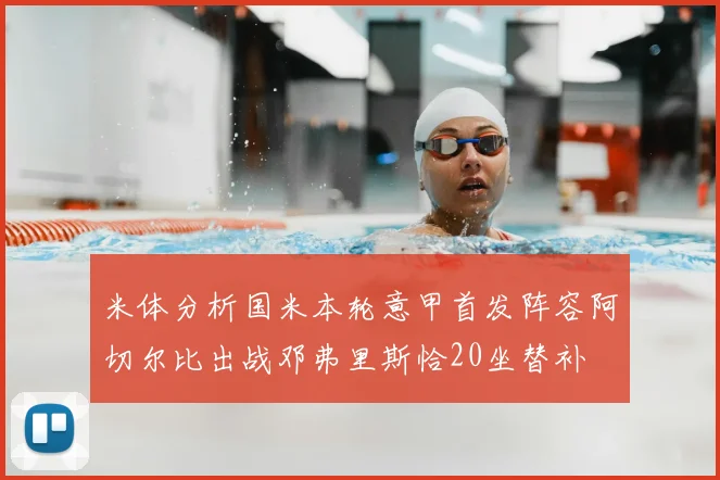 米体分析国米本轮意甲首发阵容阿切尔比出战邓弗里斯恰20坐替补