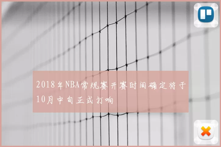 2018年NBA常规赛开赛时间确定将于10月中旬正式打响