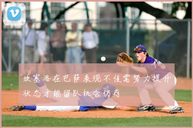 坎塞洛在巴萨表现不佳需努力提升状态才能留队机会仍存