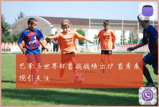 巴拿马世界杯首战战绩出炉 首秀表现引关注