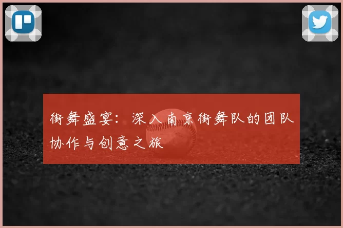 街舞盛宴：深入南京街舞队的团队协作与创意之旅