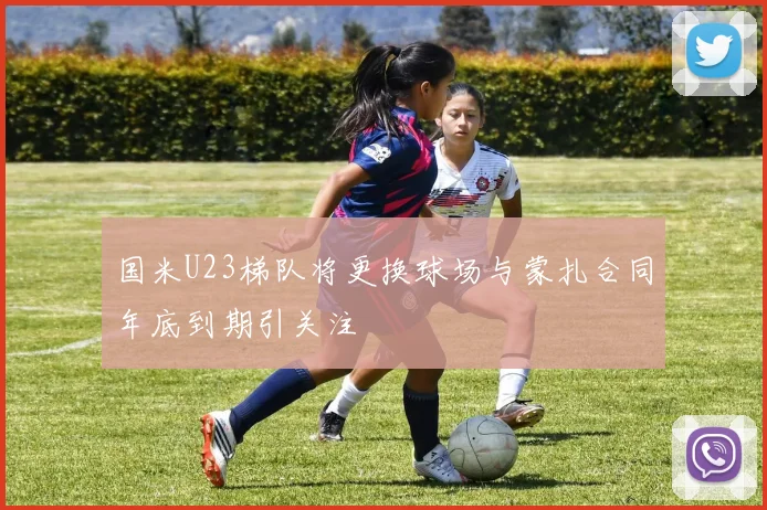 国米U23梯队将更换球场与蒙扎合同年底到期引关注