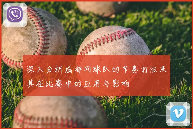 深入分析成都网球队的节奏打法及其在比赛中的应用与影响